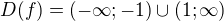 $D(f)=(-\infty ;-1)\cup (1;\infty )$