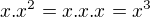 $x.x^{2}=x.x.x=x^{3}$
