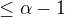 $\leq \alpha-1$