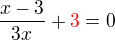 $\frac{x-3}{3x}+\color{red}3\color{black}=0$