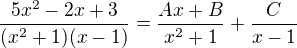 $\frac{5x^2-2x+3}{(x^2+1)(x-1)}=\frac{Ax+B}{x^2+1}+\frac{C}{x-1}$
