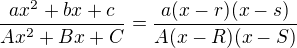 $\frac{ax^2 + bx + c}{Ax^2 + Bx + C} = \frac{a(x-r)(x-s)}{A(x-R)(x-S)}$