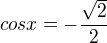 $cosx=-\frac{\sqrt{2}}{2}$