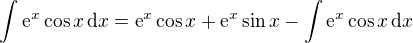 $\int\text{e}^x\cos x\,\text{d}x=\text{e}^x\cos x+\text{e}^x\sin x-\int\text{e}^x\cos x\,\text{d}x$