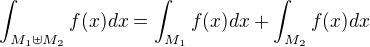 $\int_{M_1 \uplus M_2} f(x) dx = \int_{M_1} f(x) dx + \int_{M_2} f(x) dx$