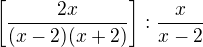 $\left[\frac{2x}{(x-2)(x+2)}\right]:\frac{x}{x-2}$