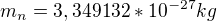 $m_n=3,349132*10^{-27}kg$