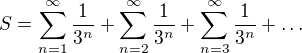 $S=\sum_{n=1}^{\infty }\frac{1}{3^{n}}+\sum_{n=2}^{\infty }\frac{1}{3^{n}}+\sum_{n=3}^{\infty }\frac{1}{3^{n}}+\ldots $