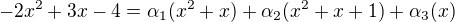 $-2x^{2}+3x-4=\alpha _{1}(x^{2}+x)+\alpha _{2}(x^{2}+x+1)+\alpha _{3}(x)$