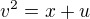 $v^2= x+u$