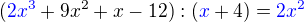 $(\color{blue}2x^3\color{black} + 9x^2 + x -12) : (\color{blue}x\color{black} + 4) =\color{blue} 2x^2$