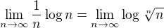 $\lim_{n\to\infty} \frac{1}{n}\log{n}=\lim_{n\to\infty} \log \sqrt[n]{n}$