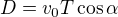 $D=v_0T\cos\alpha$