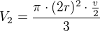 $V_2=\frac{\pi\cdot (2r)^2\cdot \frac{v}{2}}{3}$