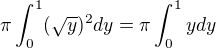 $\pi\int_0^1 (\sqrt{y})^2dy=\pi\int_0^1 {y}dy$