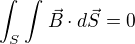 $\int_{S}^{}\int_{}^{}\vec{B}\cdot d\vec{S}=0$