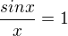 $\frac{sinx}{x}=1$