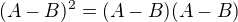 $(A-B)^2=(A-B)(A-B)$