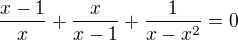 $\frac{x-1}{x}+\frac{x}{x-1}+\frac{1}{x-x^{2}}=0$