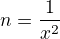 $n=\frac{1}{x^2}$