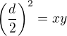 $\left(\frac d2\right)^2=xy$