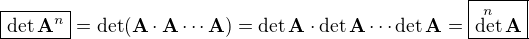 $\boxed{\det\mathbf{A}^n}=\det(\mathbf{A}\cdot\mathbf{A}\cdots\mathbf{A})=\det\mathbf{A}\cdot\det\mathbf{A}\cdots\det\mathbf{A}=\boxed{\det^n\mathbf{A}}$