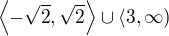 $\left\langle-\sqrt2,\sqrt2\right\rangle\cup\langle3,\infty)$
