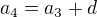 $a_{4} = a_{3}+d$