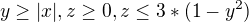$y\ge |x|, z\ge 0,z\le 3*(1-y^{2})$