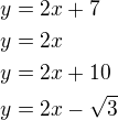 $y=2x+7\nl y=2x\nl y=2x+10\nl y=2x-\sqrt{3}$