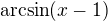 $\arcsin(x-1)$