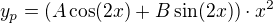 $y_{p}=(A\cos (2x)+B\sin (2x))\cdot x^{2}$