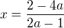 $x=\frac{2-4a}{2a-1}$