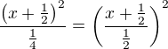 $\frac{\left(x + \frac{1}{2}\right)^2}{\frac{1}{4}} = \left( \frac{ x + \frac{1}{2} }{ \frac{1}{2} }\right)^2$