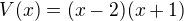 $V(x)=(x-2)(x+1)$