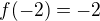 $f(-2)=-2$