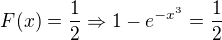 $F(x) = \frac{1}{2}\Rightarrow 1-e^{-x^3}=\frac{1}{2}$