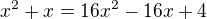 $x^{2}+x=16x^{2}-16x+4$
