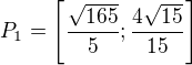 $P_1=\left[\frac{\sqrt{165}}{5};\frac{4\sqrt{15}}{15}\right]$