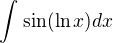 $\int_{}^{}\sin (\ln x)dx$