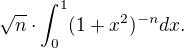 $\sqrt{n}\cdot \int^{1}_{0}(1+x^2)^{-n}dx.$