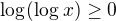 $\log_{}(\log_{}x)\ge 0$