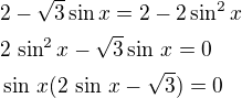 $2-\sqrt3 \sin x=2-2\sin^2 x\nl2\,\sin^2x-\sqrt3 \sin\,x=0\nl\sin\,x(2\,\sin\,x-\sqrt3)=0$