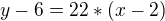 $ y-6=22*(x-2)$