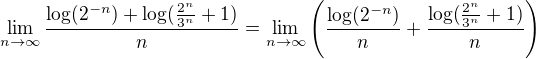 $\lim_{n\to\infty}\frac{\log(2^{-n}) + \log(\frac{2^n}{3^n}+1)}{n}=\lim_{n\to\infty}\(\frac{\log(2^{-n})}{n} + \frac{\log(\frac{2^n}{3^n}+1)}{n}\)$