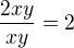 $\frac{2xy}{xy} = 2$