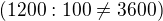 $(1200 :100\neq3600)$