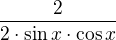 $\frac{2}{2\cdot \sin x\cdot \cos x}$