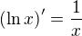 $\left(\ln{x}\right)^{\prime}=\frac{1}{x}$