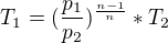 $T_{1}=(\frac{p_{1}}{p_{2}})^{\frac{n-1}{n}}*T_{2}$
